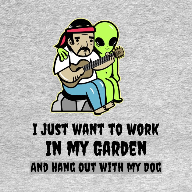 All I want to do is Work in my Garden and Hang out with my Dog by Live.Life.Now